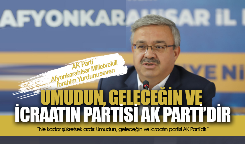 Yurdunuseven: Umudun, geleceğin ve icraatın partisi AK Parti’dir